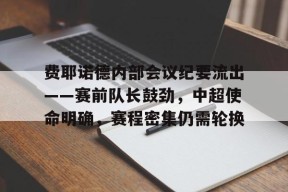 ayxplay-费耶诺德内部会议纪要流出——赛前队长鼓劲，中超使命明确，赛程密集仍需轮换的简单介绍